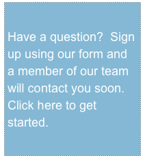 Have a question?  Sign up using our form and a member of our team will contact you soon.  Click here to get started.